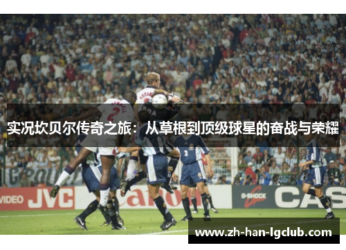 实况坎贝尔传奇之旅：从草根到顶级球星的奋战与荣耀