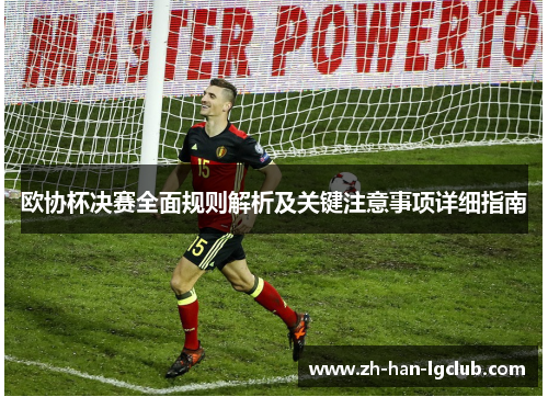 欧协杯决赛全面规则解析及关键注意事项详细指南