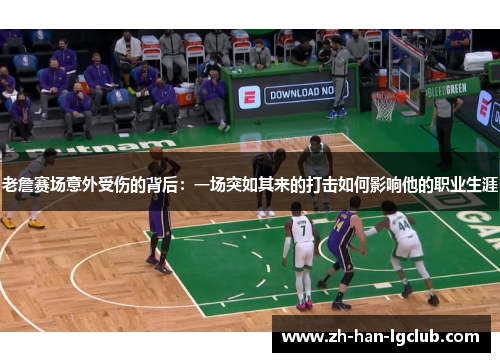老詹赛场意外受伤的背后：一场突如其来的打击如何影响他的职业生涯