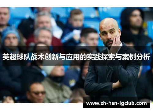 英超球队战术创新与应用的实践探索与案例分析
