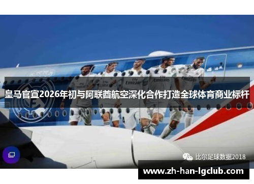 皇马官宣2026年初与阿联酋航空深化合作打造全球体育商业标杆
